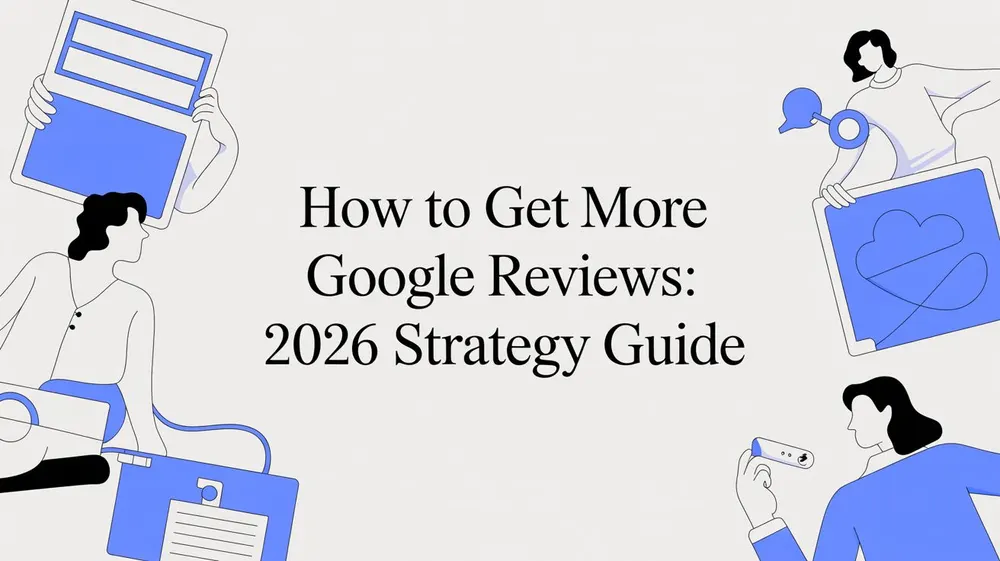 How to Get More Google Reviews: 2026 Strategy Guide