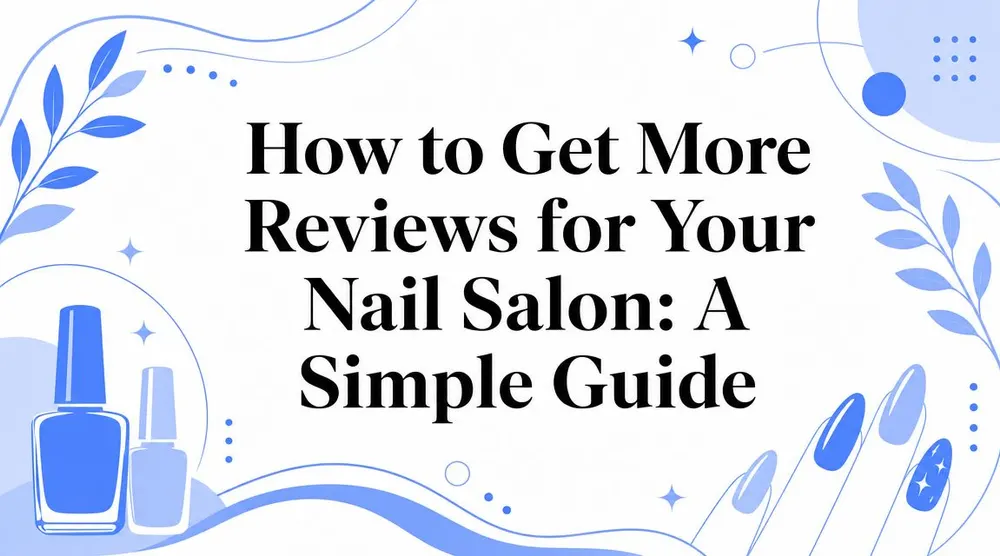 How to Get More Reviews for Your Nail Salon: A Simple Guide